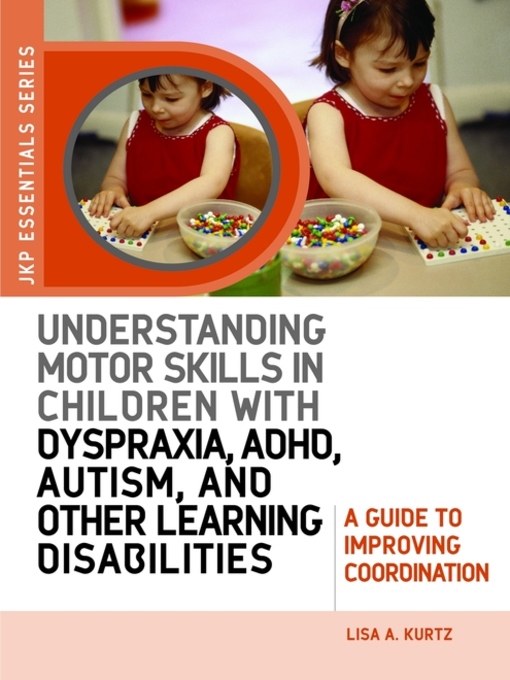 Title details for Understanding Motor Skills in Children with Dyspraxia, ADHD, Autism, and Other Learning Disabilities by Elizabeth A Kurtz - Available